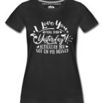Love More Yesterday Women T-Shirts